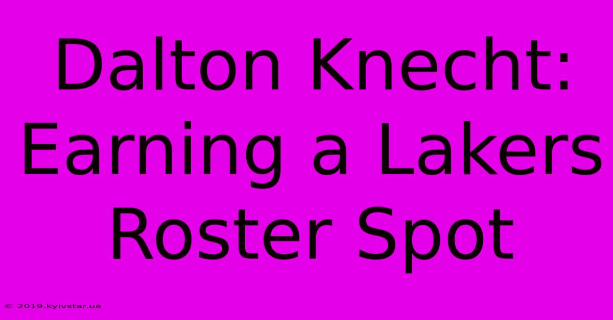 Dalton Knecht: Earning A Lakers Roster Spot