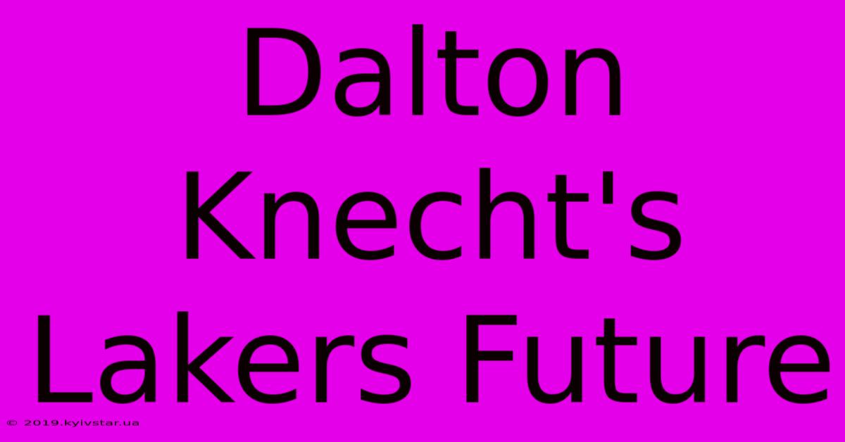 Dalton Knecht's Lakers Future