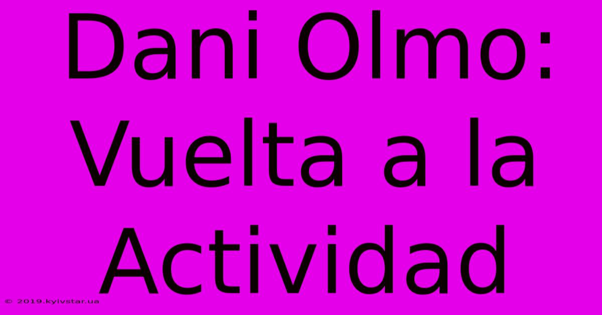 Dani Olmo: Vuelta A La Actividad