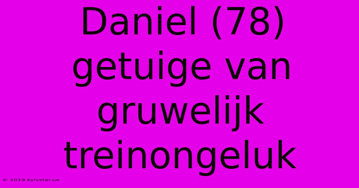 Daniel (78) Getuige Van Gruwelijk Treinongeluk