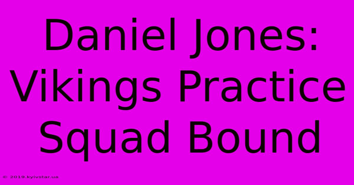 Daniel Jones: Vikings Practice Squad Bound