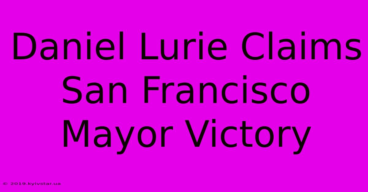 Daniel Lurie Claims San Francisco Mayor Victory