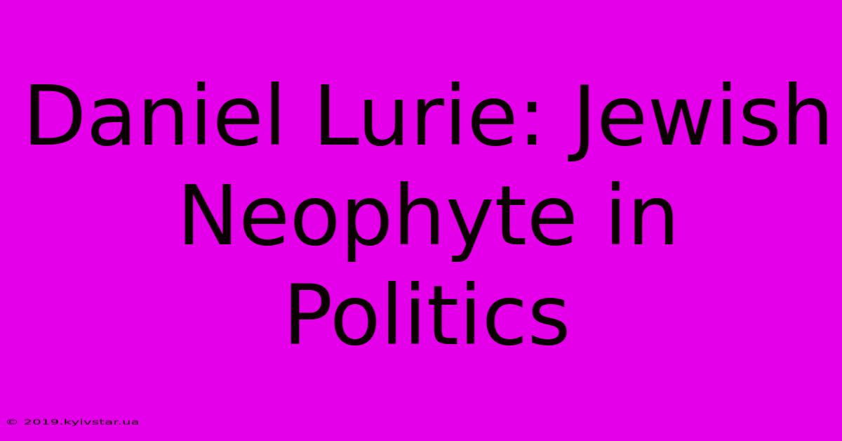 Daniel Lurie: Jewish Neophyte In Politics