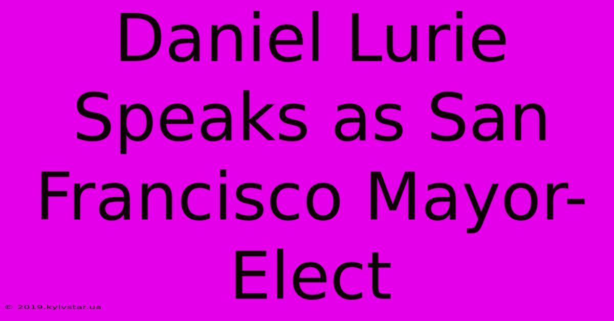 Daniel Lurie Speaks As San Francisco Mayor-Elect