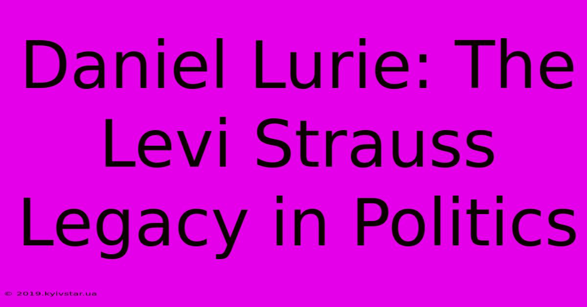 Daniel Lurie: The Levi Strauss Legacy In Politics 