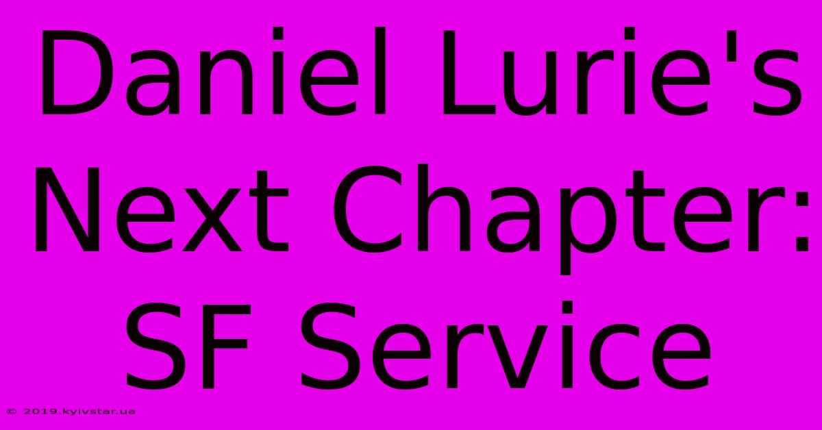 Daniel Lurie's Next Chapter: SF Service