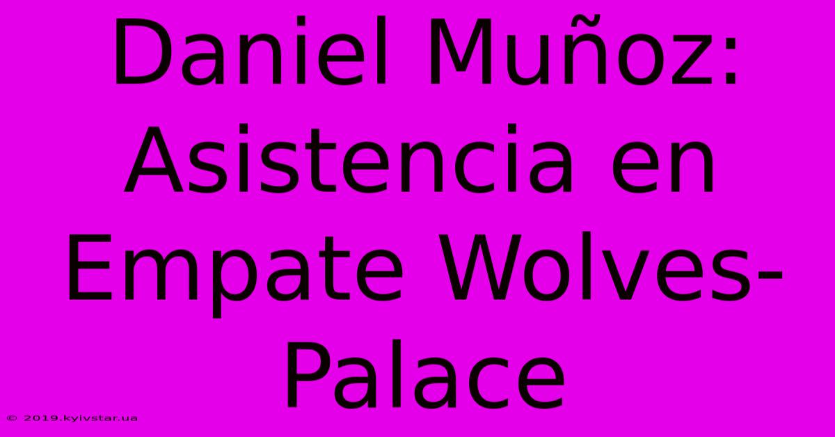 Daniel Muñoz: Asistencia En Empate Wolves-Palace