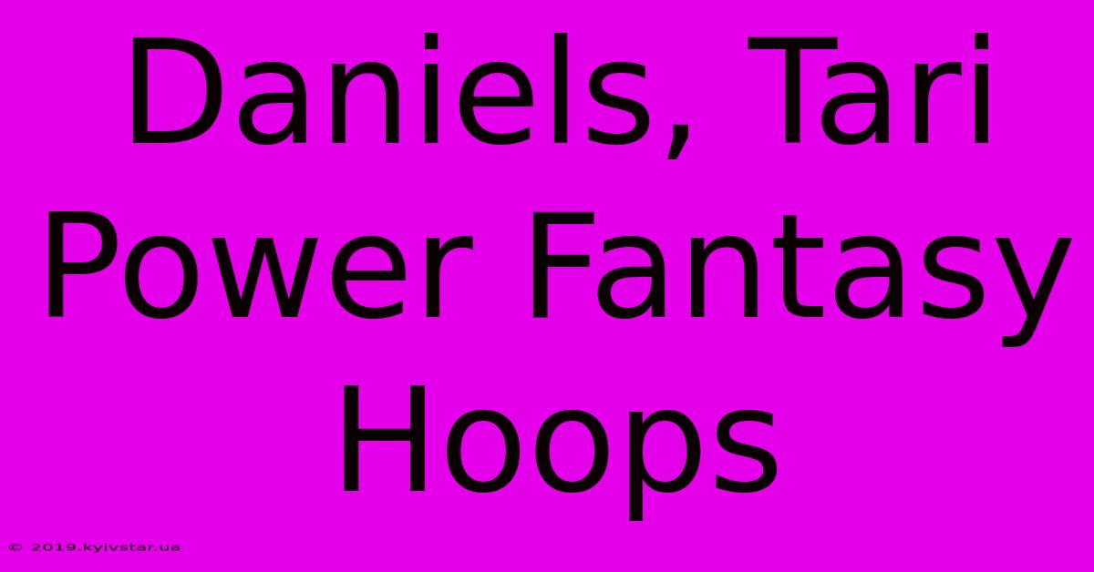 Daniels, Tari Power Fantasy Hoops