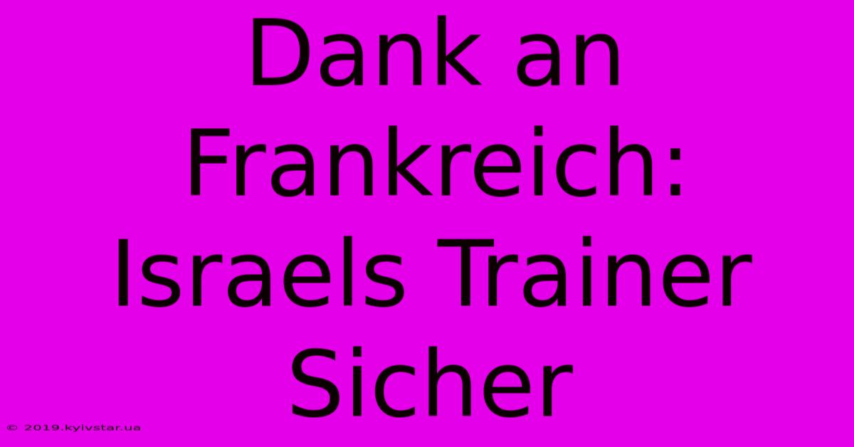 Dank An Frankreich: Israels Trainer Sicher 