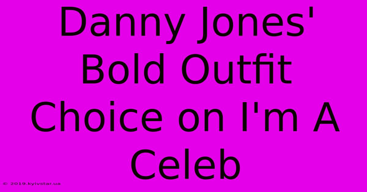 Danny Jones' Bold Outfit Choice On I'm A Celeb