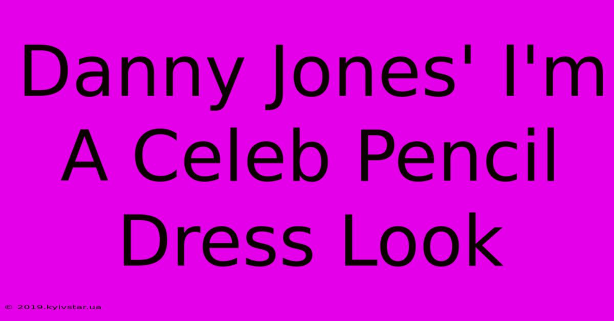 Danny Jones' I'm A Celeb Pencil Dress Look