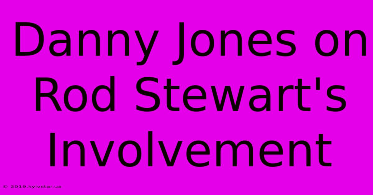 Danny Jones On Rod Stewart's Involvement