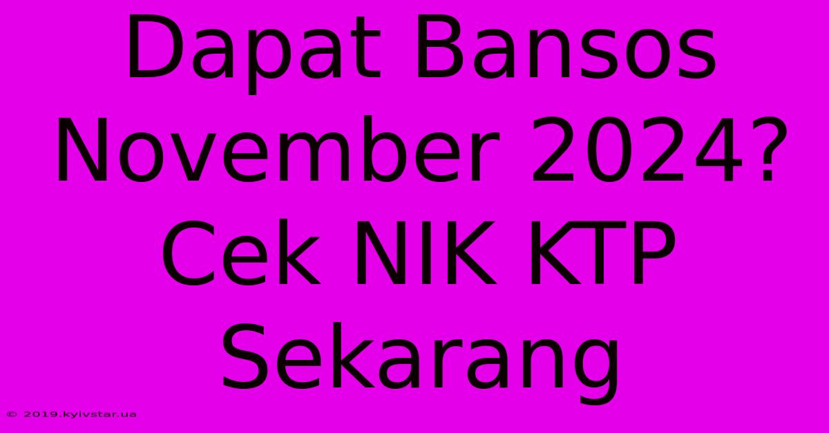 Dapat Bansos November 2024? Cek NIK KTP Sekarang