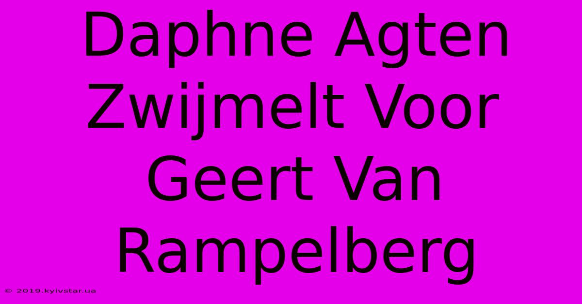 Daphne Agten Zwijmelt Voor Geert Van Rampelberg