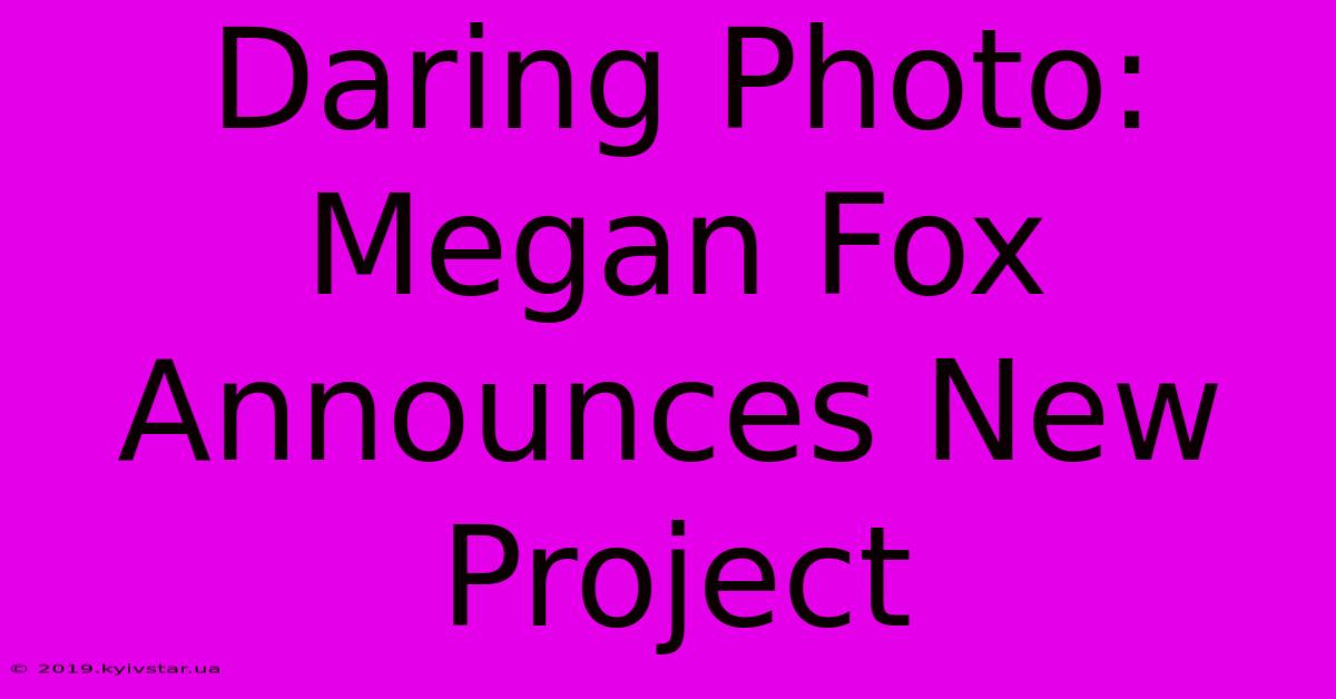 Daring Photo: Megan Fox Announces New Project 