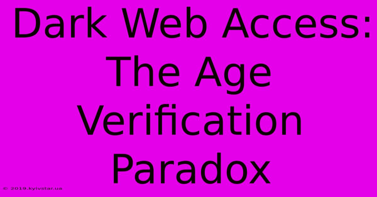 Dark Web Access: The Age Verification Paradox 