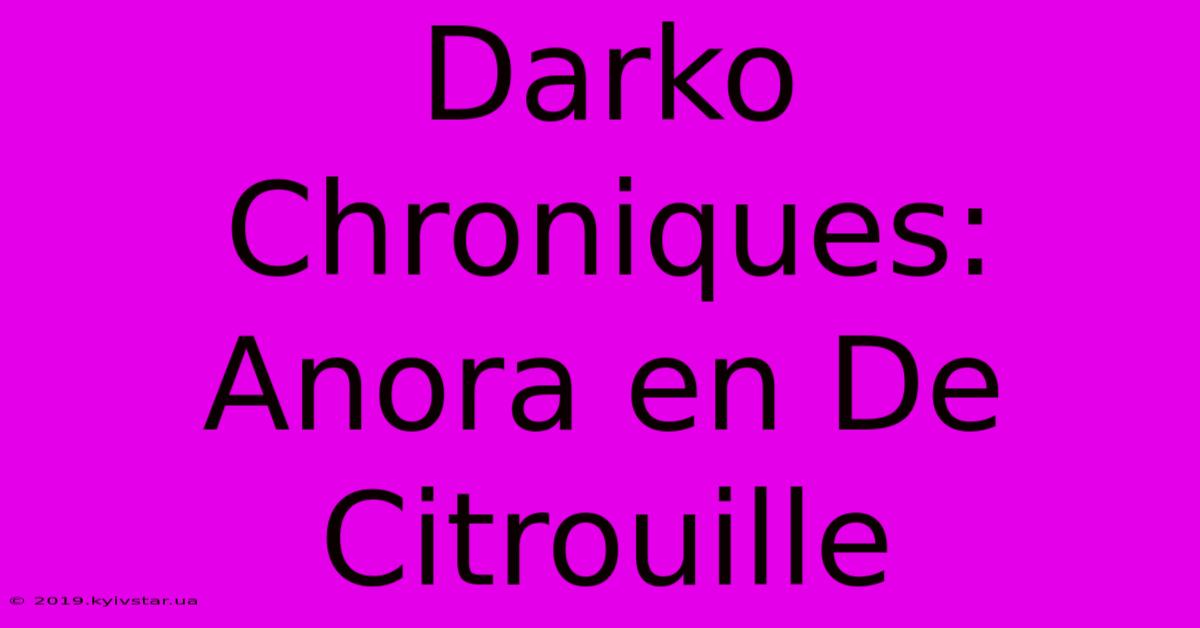 Darko Chroniques: Anora En De Citrouille 