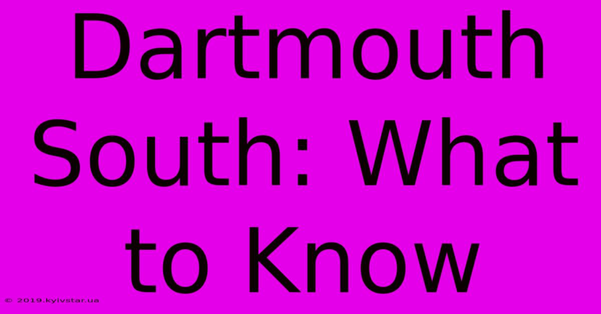 Dartmouth South: What To Know