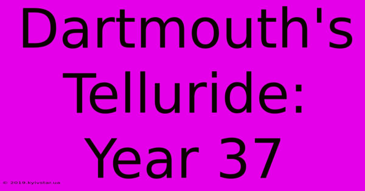 Dartmouth's Telluride: Year 37