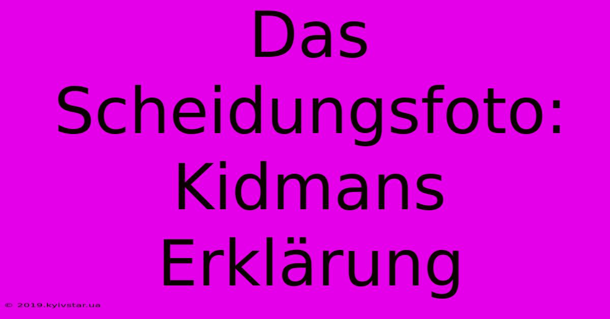 Das Scheidungsfoto: Kidmans Erklärung