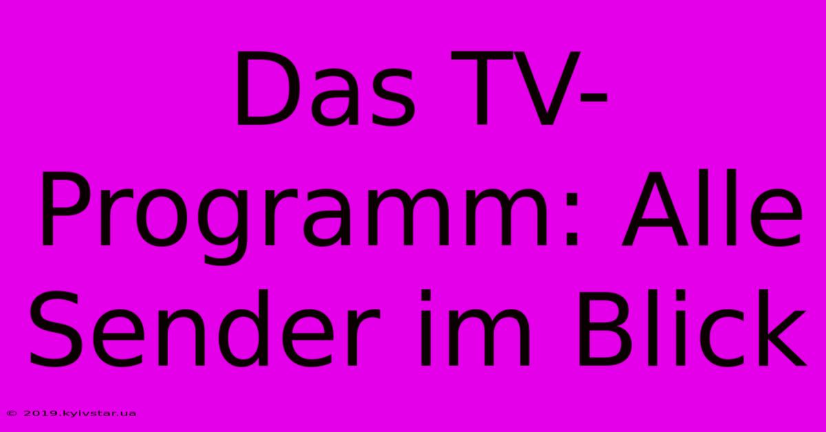 Das TV-Programm: Alle Sender Im Blick