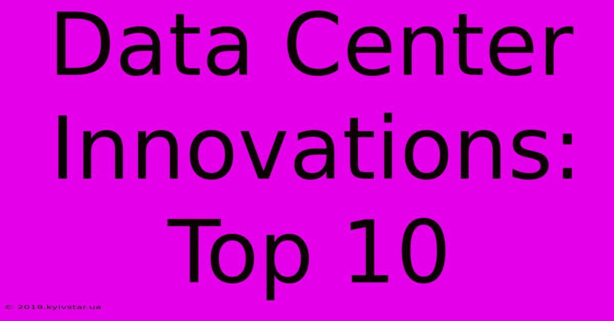 Data Center Innovations: Top 10