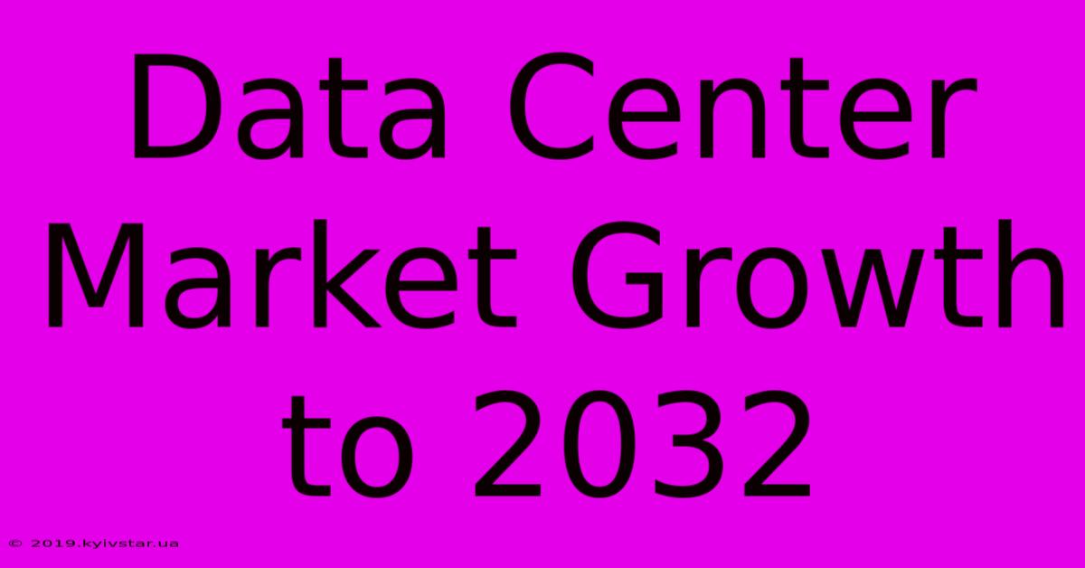 Data Center Market Growth To 2032