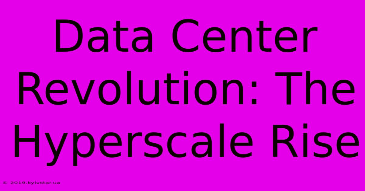 Data Center Revolution: The Hyperscale Rise