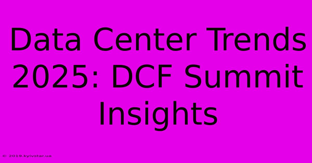 Data Center Trends 2025: DCF Summit Insights