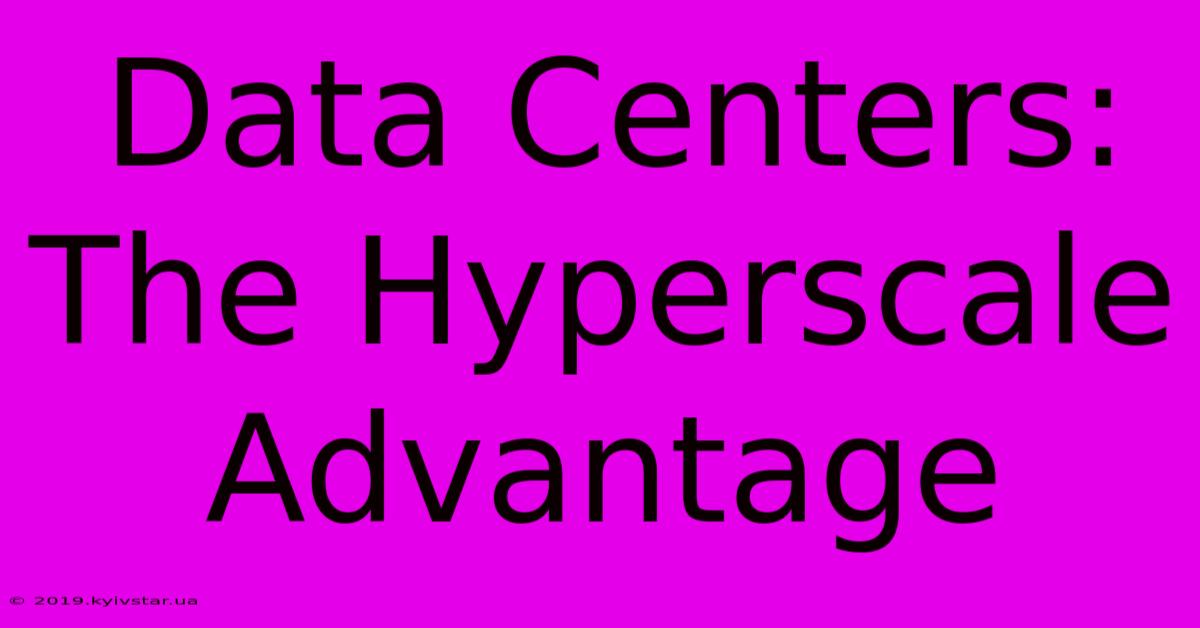 Data Centers: The Hyperscale Advantage