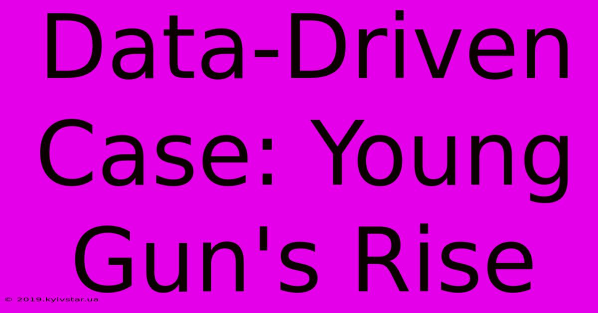 Data-Driven Case: Young Gun's Rise