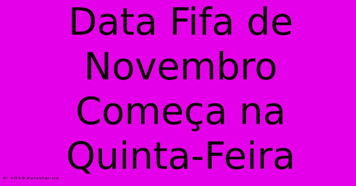 Data Fifa De Novembro Começa Na Quinta-Feira