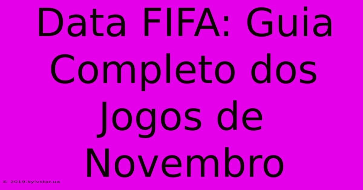 Data FIFA: Guia Completo Dos Jogos De Novembro