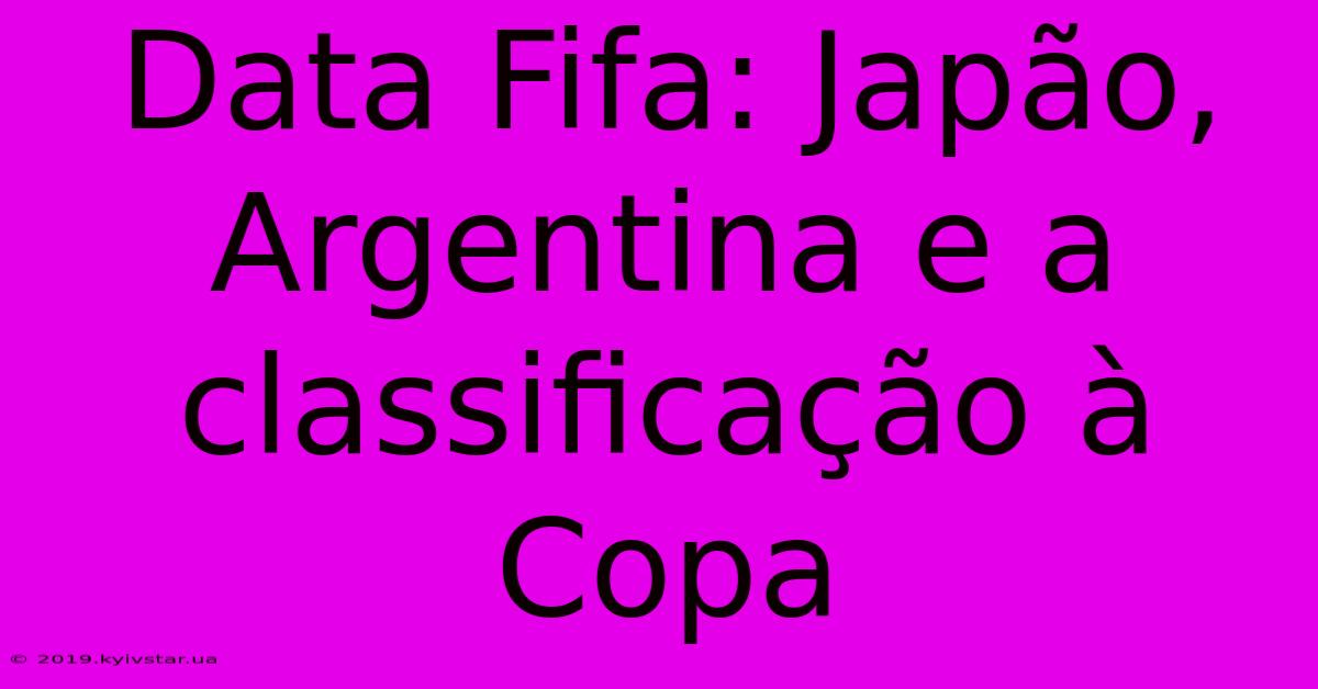 Data Fifa: Japão, Argentina E A Classificação À Copa