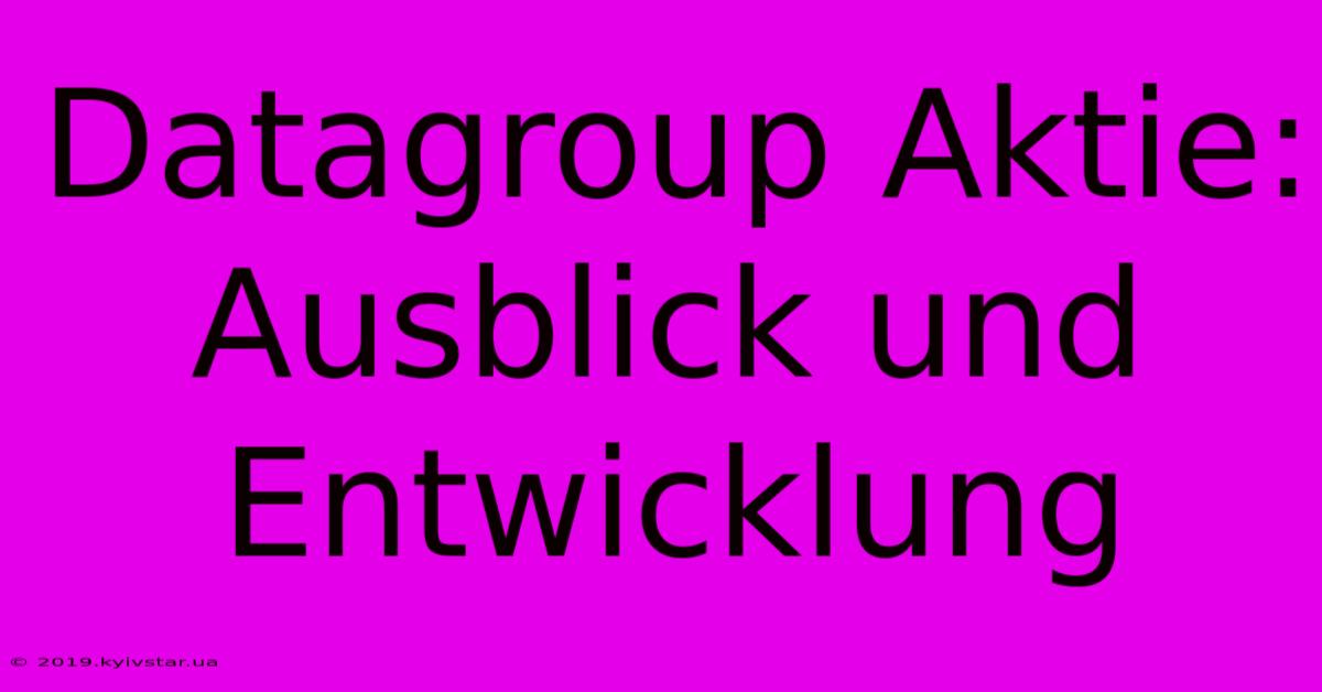 Datagroup Aktie: Ausblick Und Entwicklung