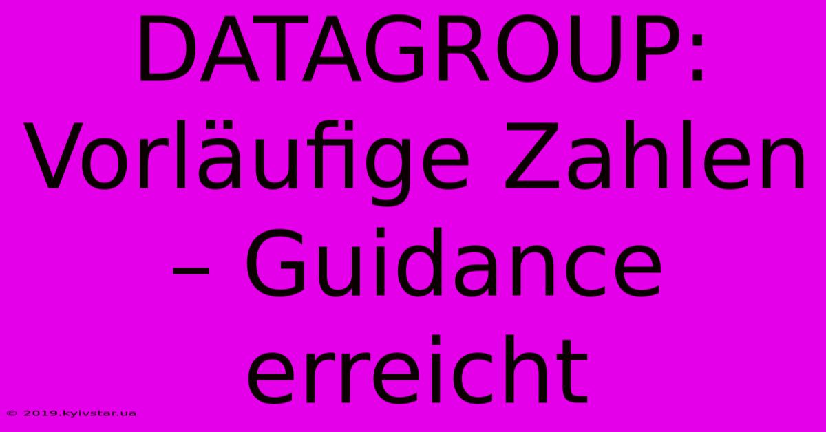 DATAGROUP: Vorläufige Zahlen – Guidance Erreicht