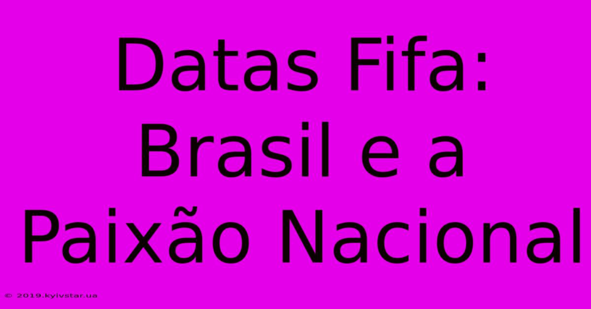 Datas Fifa: Brasil E A Paixão Nacional