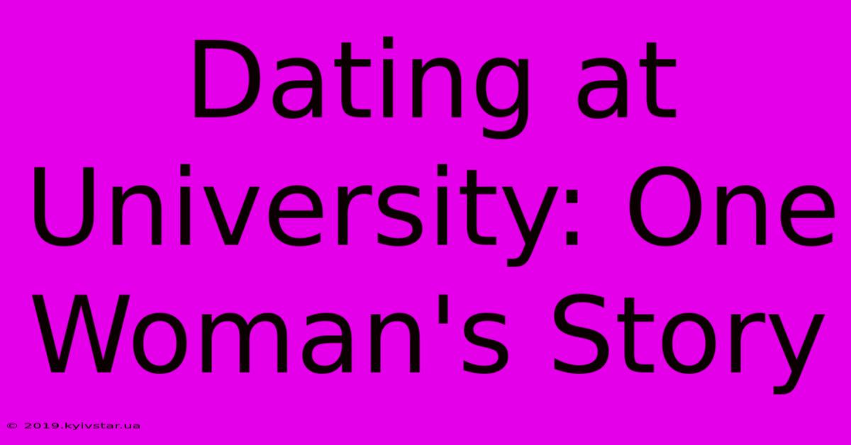 Dating At University: One Woman's Story