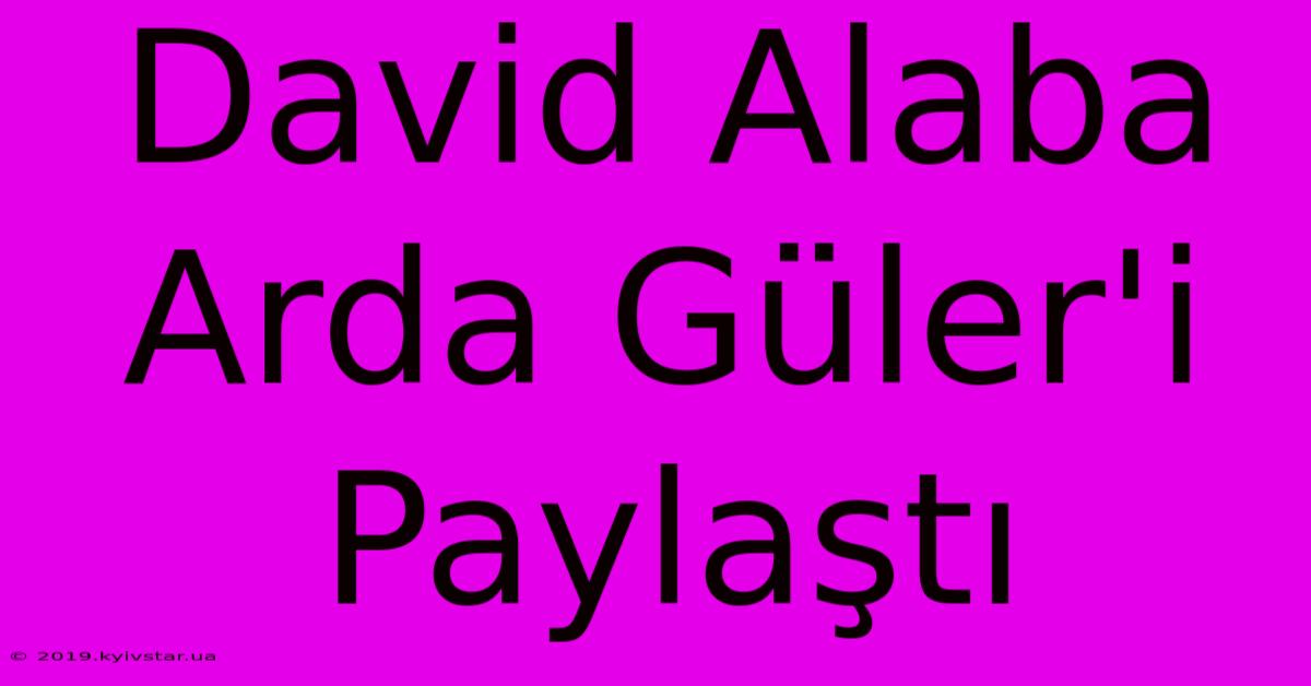 David Alaba Arda Güler'i Paylaştı