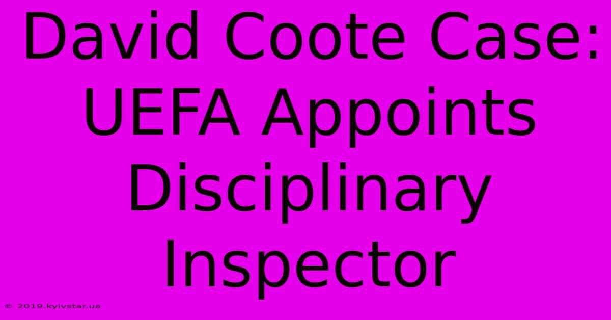 David Coote Case: UEFA Appoints Disciplinary Inspector