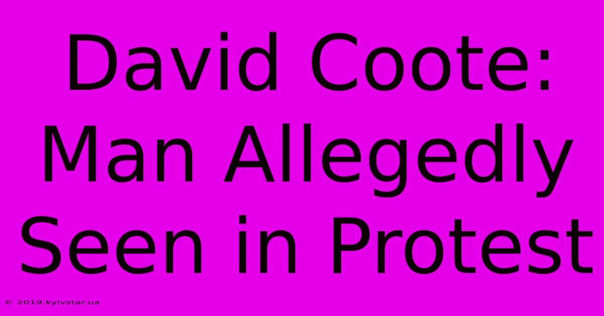 David Coote: Man Allegedly Seen In Protest