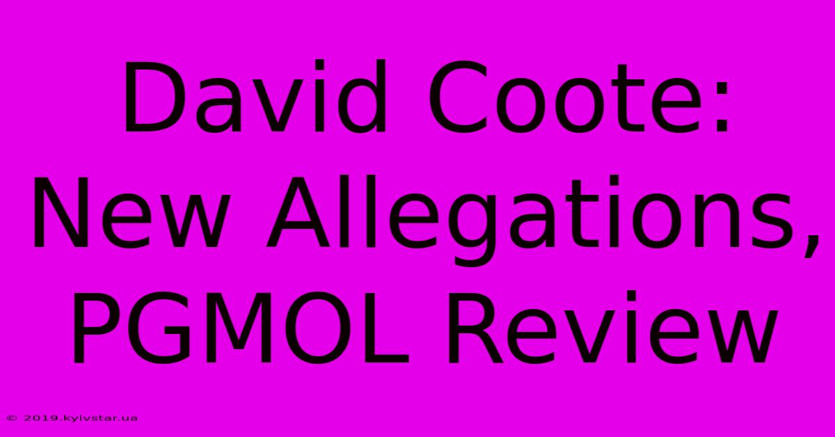 David Coote: New Allegations, PGMOL Review