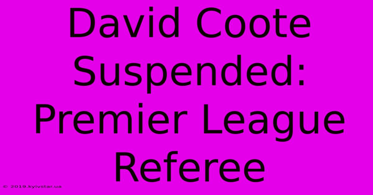 David Coote Suspended: Premier League Referee