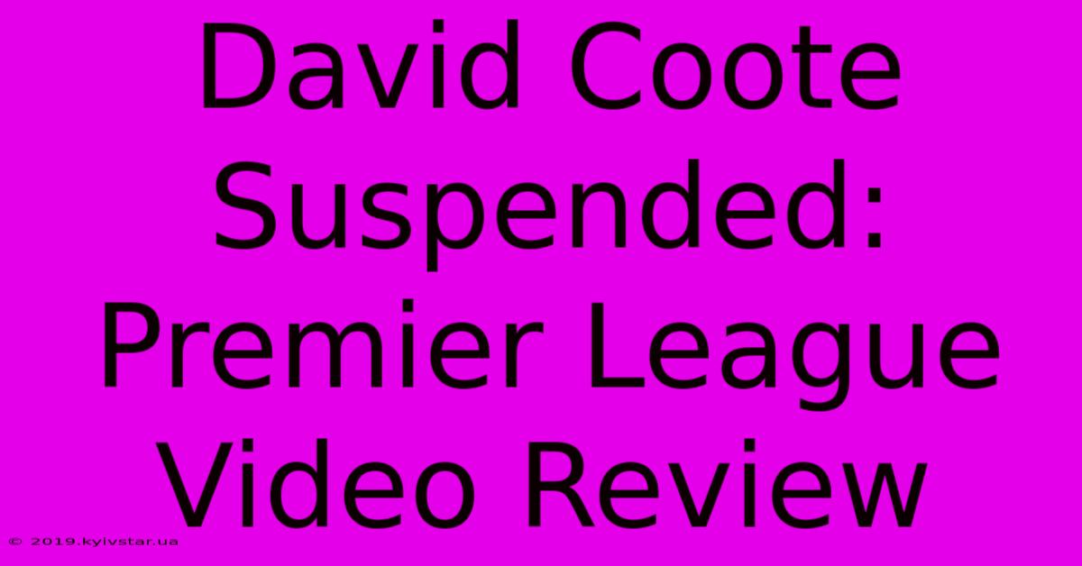 David Coote Suspended: Premier League Video Review