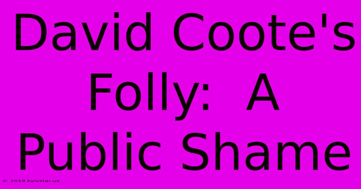 David Coote's Folly:  A Public Shame 