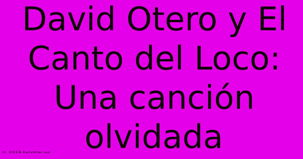 David Otero Y El Canto Del Loco: Una Canción Olvidada