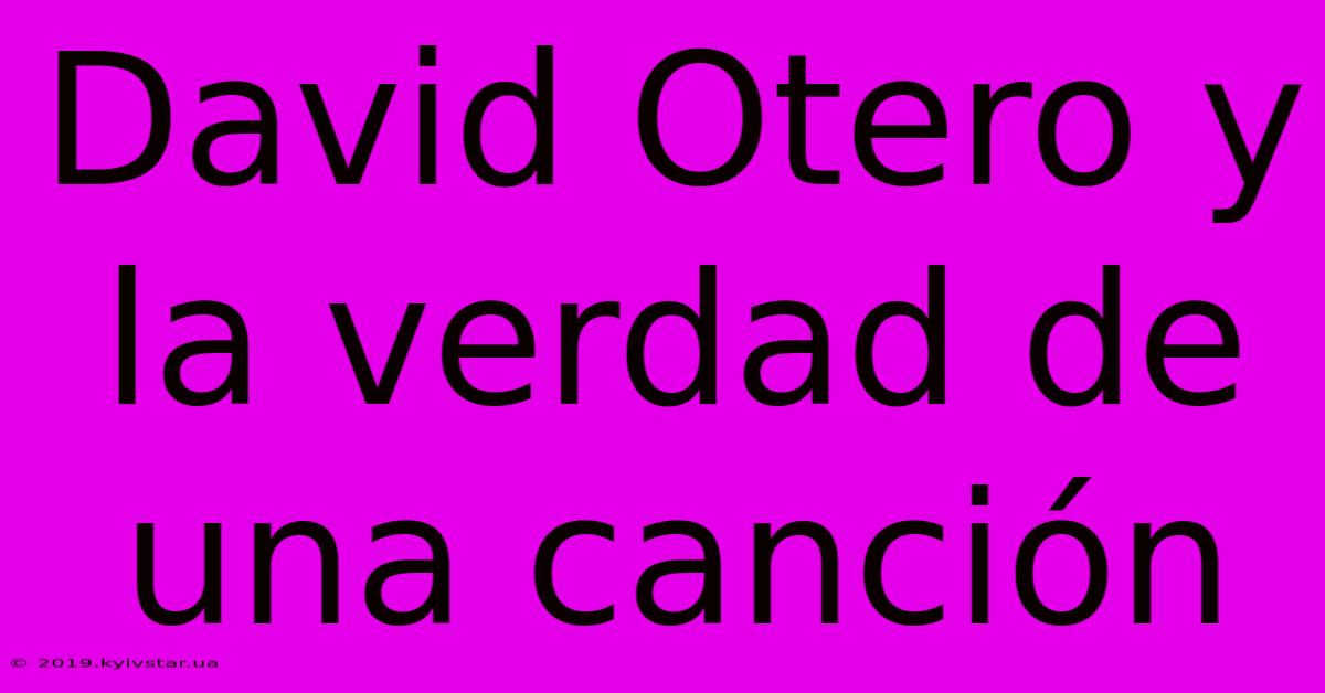 David Otero Y La Verdad De Una Canción