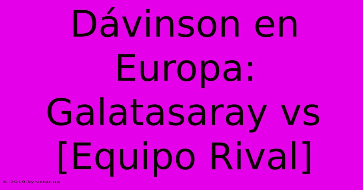 Dávinson En Europa: Galatasaray Vs [Equipo Rival]