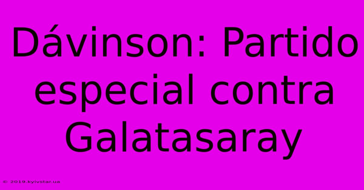 Dávinson: Partido Especial Contra Galatasaray