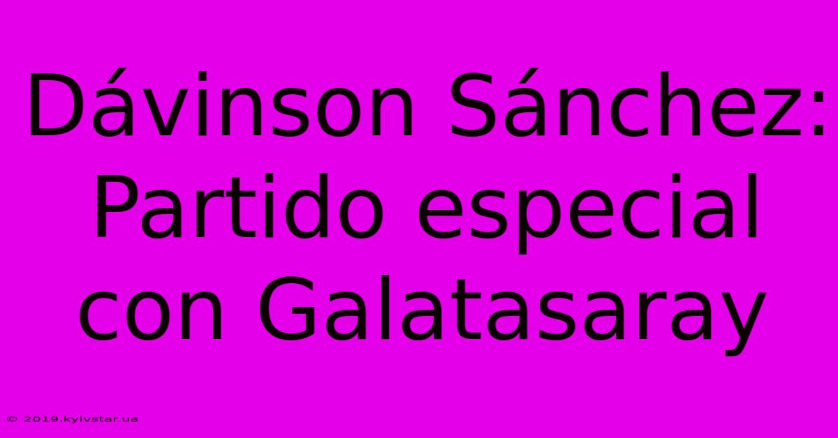 Dávinson Sánchez: Partido Especial Con Galatasaray